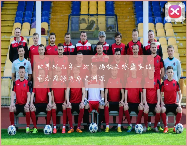 世界杯几年一次?揭秘足球盛宴的举办周期与历史渊源
