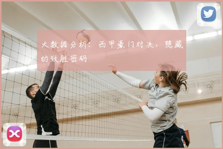大数据分析:西甲豪门对决,隐藏的致胜密码