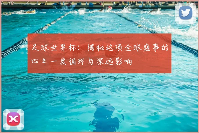 足球世界杯:揭秘这项全球盛事的四年一度循环与深远影响